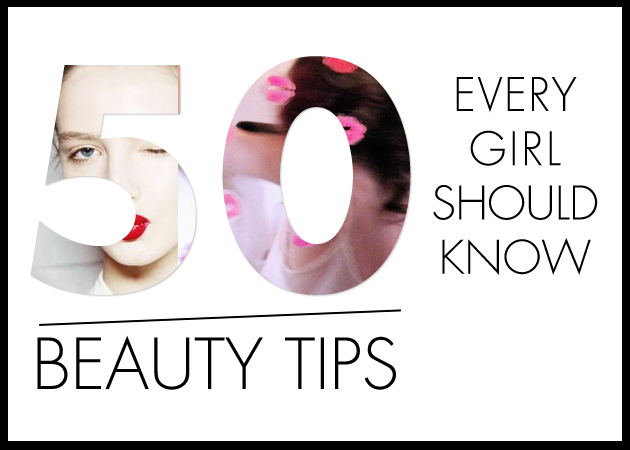 50 beauty tips που κάθε κορίτσι πρέπει να γνωρίζει!