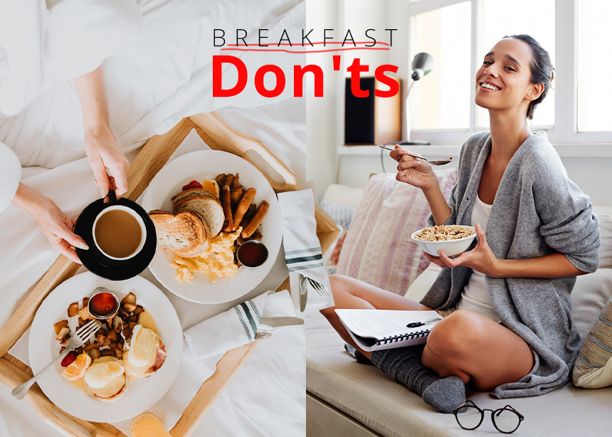 Wake Up! 8 τροφές που δεν πρέπει να έχεις στο πρωινό σου